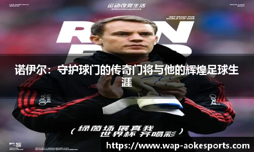 诺伊尔：守护球门的传奇门将与他的辉煌足球生涯